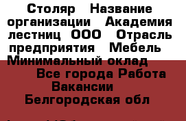 Столяр › Название организации ­ Академия лестниц, ООО › Отрасль предприятия ­ Мебель › Минимальный оклад ­ 40 000 - Все города Работа » Вакансии   . Белгородская обл.